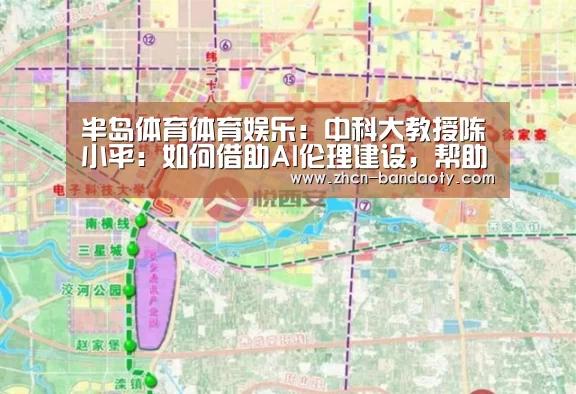 半岛体育体育娱乐：中科大教授陈小平：如何借助AI伦理建设，帮